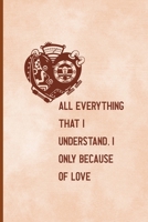 All, Everything That I Understand, I Understand Only Because Of Love: Notebook Journal Composition Blank Lined Diary Notepad 120 Pages Paperback Peach Texture SteamPunk 170702149X Book Cover