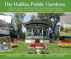 The Halifax Public Gardens: The creation, destruction and restoration of North America’s finest Victorian public gardens 1459506359 Book Cover
