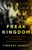 Freak Kingdom: Hunter S. Thompson's Manic Ten-Year Crusade Against American Fascism 1541767942 Book Cover
