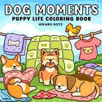 Dog Moments: Puppy Life Coloring Book for Adults and Teens (Cat & Dog Coloring Book) 1967727023 Book Cover