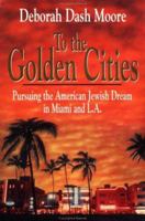 To the Golden Cities: Pursuing the American Jewish Dream in Miami and L.A 0029221110 Book Cover
