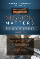 Mission Matters: World's Leading Entrepreneurs Reveal Their Top Tips To Success (Business Leaders Vol.4) 1949680355 Book Cover