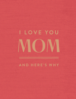 I Love You Mom: And Here's Why 195789167X Book Cover