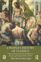 A People's History of Classics: Class and Greco-Roman Antiquity in Britain and Ireland 1689 to 1939 1138212830 Book Cover