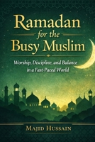 Ramadan for the Busy Muslim: Worship, Discipline, and Balance in a Fast-Paced World (Ramadan Essentials) B0GKT8TZY2 Book Cover