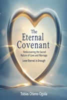 The Eternal Covenant: Rediscovering the Sacred Nature of Love and Mariage B0F7H2F8P9 Book Cover