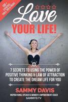 Love Your Life: 7 Secrets to Using the Power of Positive Thinking and Law of Attraction to Create the Dream Life for You 1503238393 Book Cover