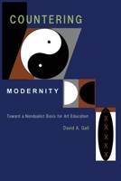 Countering Modernity: Toward a Nondualist Basis for Art Education 1934844233 Book Cover