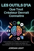 Les Outils d'IA que tout Créateur Devrai Connaître: Guide pratique pour maîtriser l'IA au service de la productivité, de la création de contenu, et de ... de votre entreprise (French Edition) B0GGPCM3YX Book Cover