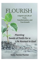 Flourish - A Spirit-Led Life of Trust, Transformation, and True Growth: Planting Seeds of Faith for a Life Rooted in God B0GY7X3J7W Book Cover