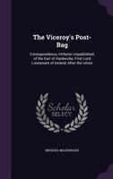 The Viceroy's Post-Bag: Correspondence, Hitherto Unpublished, of the Earl of Hardwicke, First Lord Lieutenant of Ireland, After the Union 1145835422 Book Cover