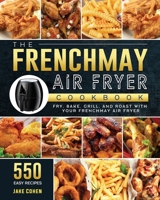 The FrenchMay Air Fryer Cookbook: 550 Easy Recipes to Fry, Bake, Grill, and Roast with Your FrenchMay Air Fryer 1803190434 Book Cover