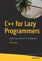C++ for Lazy Programmers: Quick, Easy, and Fun C++ for Beginners 1484251865 Book Cover