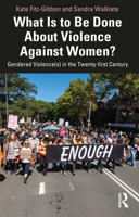 What Is to Be Done About Violence Against Women?: Gendered Violence(s) in the Twenty-first Century 1032162570 Book Cover