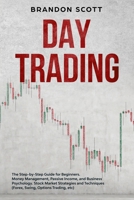 Day Trading: The Step-by-Step Guide for Beginners. Money Management, Passive Income, and Business Psychology. Stock Market Strategies and Techniques (Forex, Swing, Options Trading, etc) B085K5K13Y Book Cover