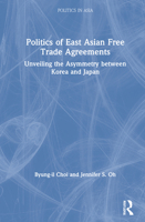 Politics of East Asian Free Trade Agreements: Unveiling the Asymmetry Between Korea and Japan 0367278928 Book Cover