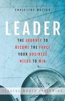 Leader: The Journey To Become The Force Your Business Needs To Win 1733178902 Book Cover