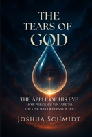 The Tears of God: The Apple of His Eye - How Precious You Are to the One Who Weeps for You B0FGWM34K7 Book Cover