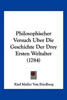 Philosophischer Versuch Uber Die Geschichte Der Drey Ersten Weltalter (1784) 1120019001 Book Cover