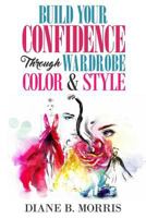 Build Your Confidence Through Wardrobe, Color & Style: Be Your Best Self 1539569470 Book Cover
