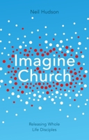 Imagine Church: Releasing Dynamic Everyday Disciples 184474566X Book Cover