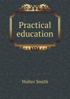 Practical Education; Industrial Education, and Drawing as Its Basis; Technical Education; Lectures by C. C. Perkins 1340691493 Book Cover