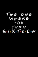 The One Where You Turn Sixteen: Friends TV Show Inspired Birthday Gift for 16 Year Old Woman or Man Friends Fan | Blank Ruled Notebook Journal Card Alternative for 16th Birthday 1701646749 Book Cover