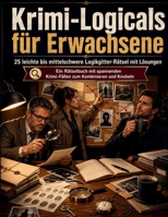 Krimi-Logicals für Erwachsene: 25 leichte bis mittelschwere Logikgitter-Rätsel mit Lösungen – ein Rätselbuch mit spannenden Krimi-Fällen zum Kombinieren und Knobeln (German Edition) B0H339NX7G Book Cover