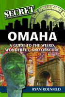 Secret Omaha: A Guide to the Weird, Wonderful, and Obscure 1681063069 Book Cover