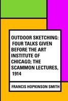 Outdoor Sketching Four Talks Given before the Art Institute of Chicago, The Scammon Lectures, 1914 1034488155 Book Cover