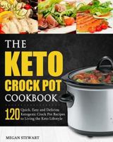 The Keto Crock Pot Cookbook: 120 Quick, Easy and Deliciou Ketogenic Crock Pot Recipes to Living the Keto Lifestyle 1979757305 Book Cover