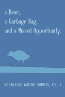 A Bear, a Garbage Bag, and a Missed Opportunity: 52 Creative Writing Prompts, Vol. 1 1948824256 Book Cover