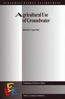 Agricultural Use of Groundwater: Towards Integration Between Agricultural Policy and Water Resources Management 0792368053 Book Cover