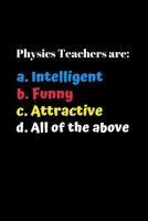 Physics Teachers Are Funny: Funny Teacher Appreciation Gift Suitable for Teacher Appreciation Week and True Inspiration For Any Educator 1692929666 Book Cover