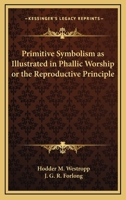 Primitive Symbolism as Illustrated in Phallic Worship or the Reproductive Principle 3337291759 Book Cover