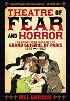 Theatre of Fear & Horror: The Grisly Spectacle of the Grand Guignol of Paris, 1897-1962 1627310312 Book Cover