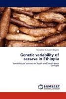Genetic variability of cassava in Ethiopia: Variability of cassava in South and South-West Ethiopia 3659302929 Book Cover