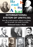 International System of Units (SI): How the World Measures Almost Everything, and the People Who Made It Possible 0831102314 Book Cover