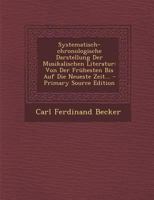 Systematisch-Chronologische Darstellung Der Musikalischen Literatur: Von Der Fruhesten Bis Auf Die Neueste Zeit - Primary Source Edition 1017400962 Book Cover