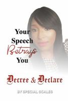 Your Speech Betrays You: Decree & Declare! 098644507X Book Cover