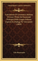 Catechismo Di Gramatica Italiana Ovvero I Primi Ed Essenziali Principii Della Lingua Italiana Esposti In Dialogo Pe' Giovanetti (1829) 1246840960 Book Cover