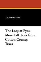 The Loquat Eyes: More Tall Tales from Cotton County, Texas 1434457850 Book Cover