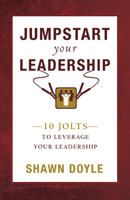 Jumpstart Your Leadership: 10 Jolts to Leverage Your Leadership 1937879208 Book Cover