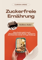 Zuckerfreie Ernährung: Süßes Ade! (Ohne Zucker geht's auch: Gesund leben ohne Zucker - Zuckerfrei durchstarten mit der 14 Tage Challenge) (German Edition) 3384352858 Book Cover