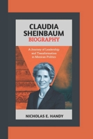 CLAUDIA SHEINBAUM BIOGRAPHY: A Journey of Leadership and Transformation in Mexican Politics B0DTMX9VGR Book Cover