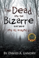 The Dead and the Bizarre are here, and all around us 1646207041 Book Cover