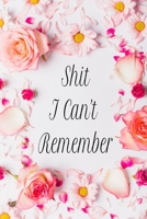 Shit I Can't Remember: Organizer/Log Book/ Notebook for Passwords and Shit/Password Book/Gift for Friends/Coworkers/Seniors/Mom/Dad/Weeding Planners 165446385X Book Cover