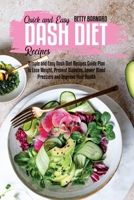 Quick and Easy Dash Diet Recipes: Simple and Easy Dash Diet Recipes Guide Plan to Lose Weight, Prevent Diabetes, Lower Blood Pressure and Improve Your Health 1801654476 Book Cover