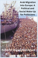 Arab Migration into Europe: A Political and Social Wake-Call for Politicians B0CKYJ5ZPH Book Cover