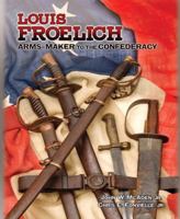 Louis Froelich, Arms-Maker to the Confederacy 0979243149 Book Cover